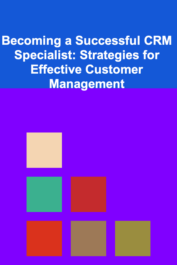 Becoming a Successful CRM Specialist: Strategies for Effective Customer Management