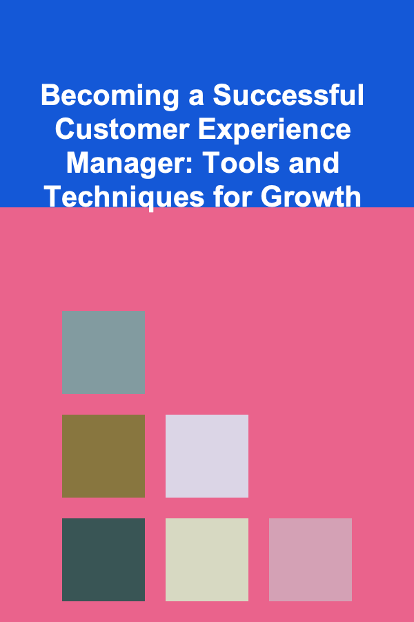Becoming a Successful Customer Experience Manager: Tools and Techniques for Growth