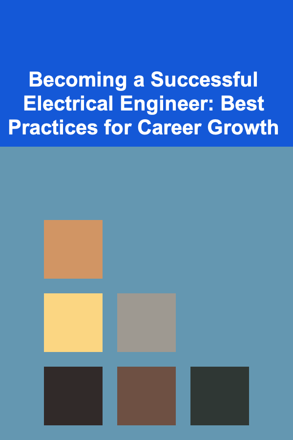 Becoming a Successful Electrical Engineer: Best Practices for Career Growth
