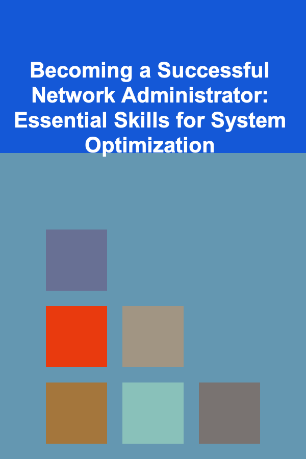 Becoming a Successful Network Administrator: Essential Skills for System Optimization