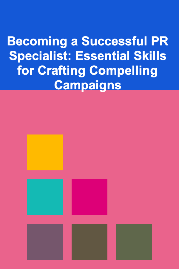 Becoming a Successful PR Specialist: Essential Skills for Crafting Compelling Campaigns