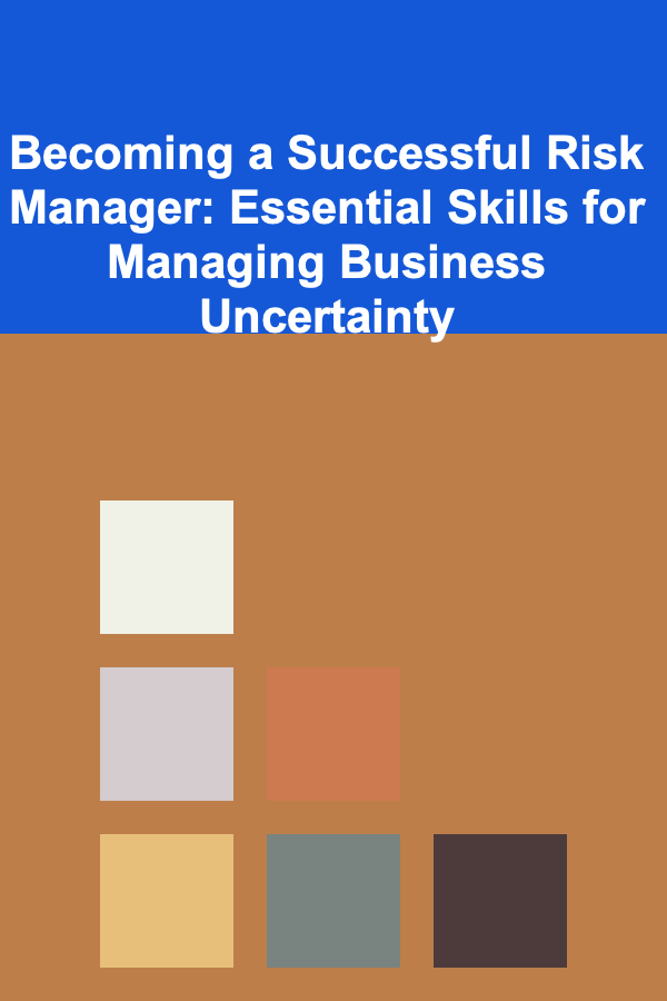 Becoming a Successful Risk Manager: Essential Skills for Managing Business Uncertainty
