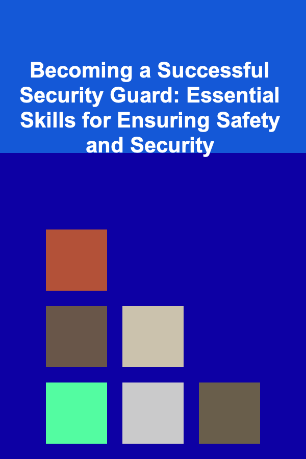 Becoming a Successful Security Guard: Essential Skills for Ensuring Safety and Security