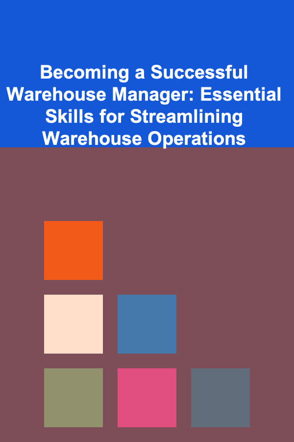 Becoming a Successful Warehouse Manager: Essential Skills for Streamlining Warehouse Operations