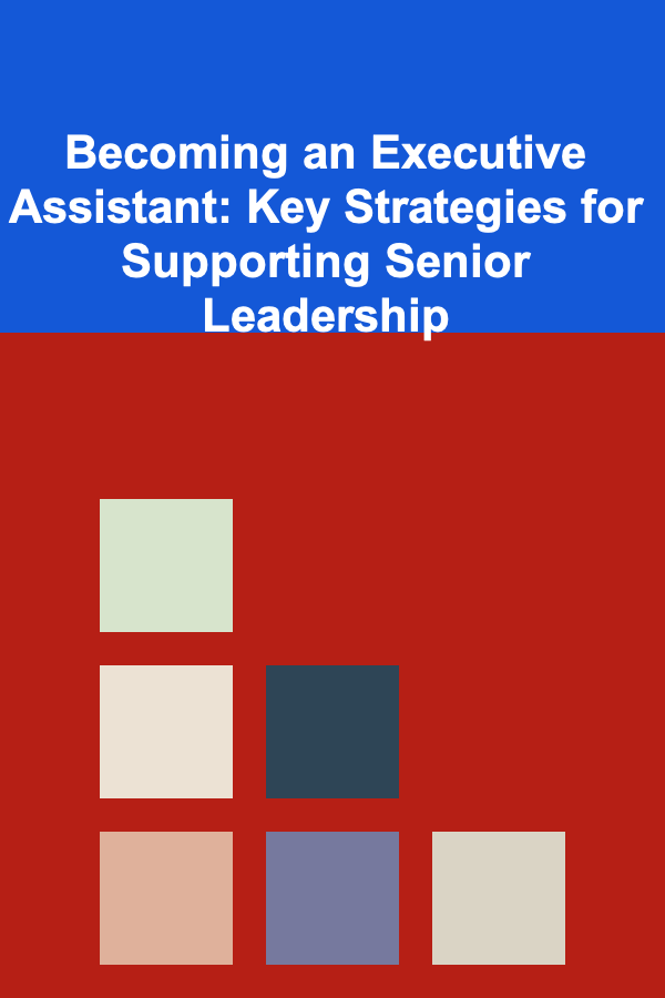 Becoming an Executive Assistant: Key Strategies for Supporting Senior Leadership