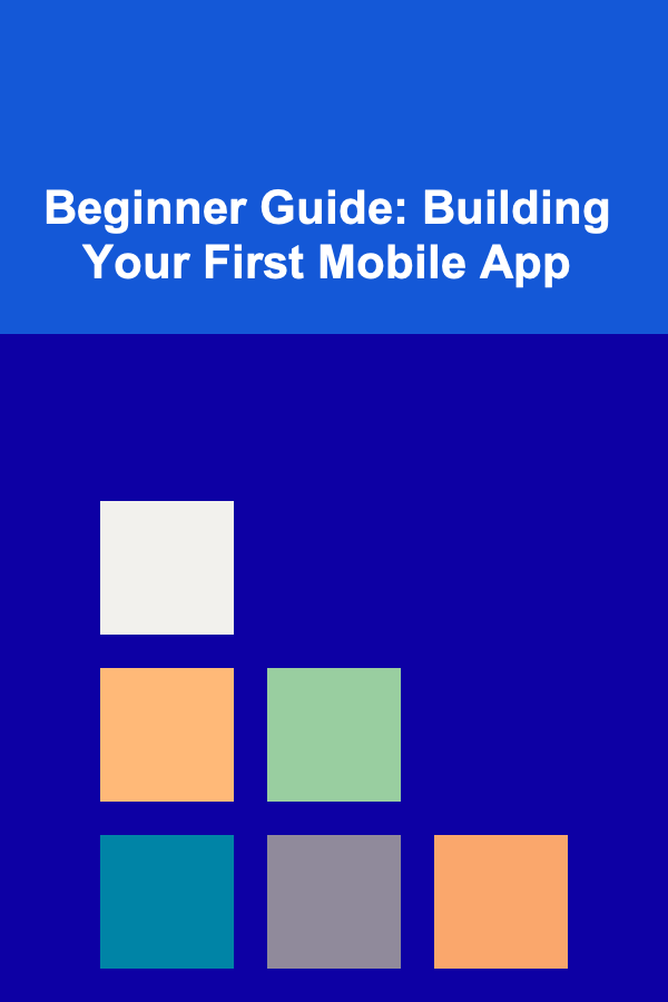 Beginner Guide: Building Your First Mobile App