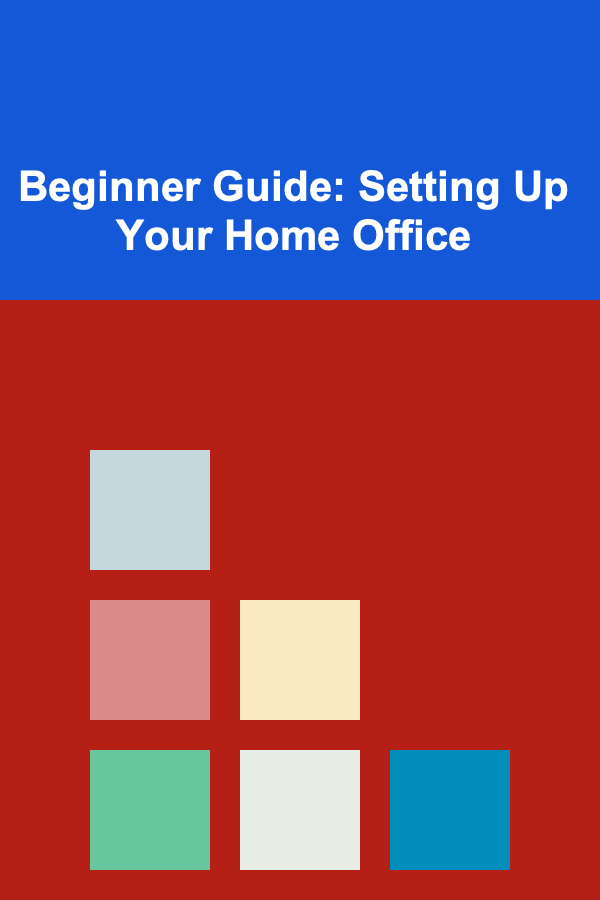 Beginner Guide: Setting Up Your Home Office