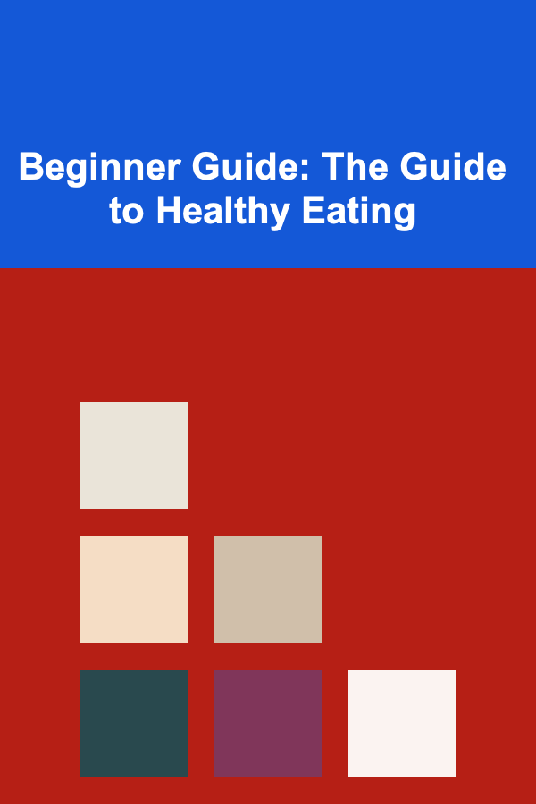 Beginner Guide: The Guide to Healthy Eating