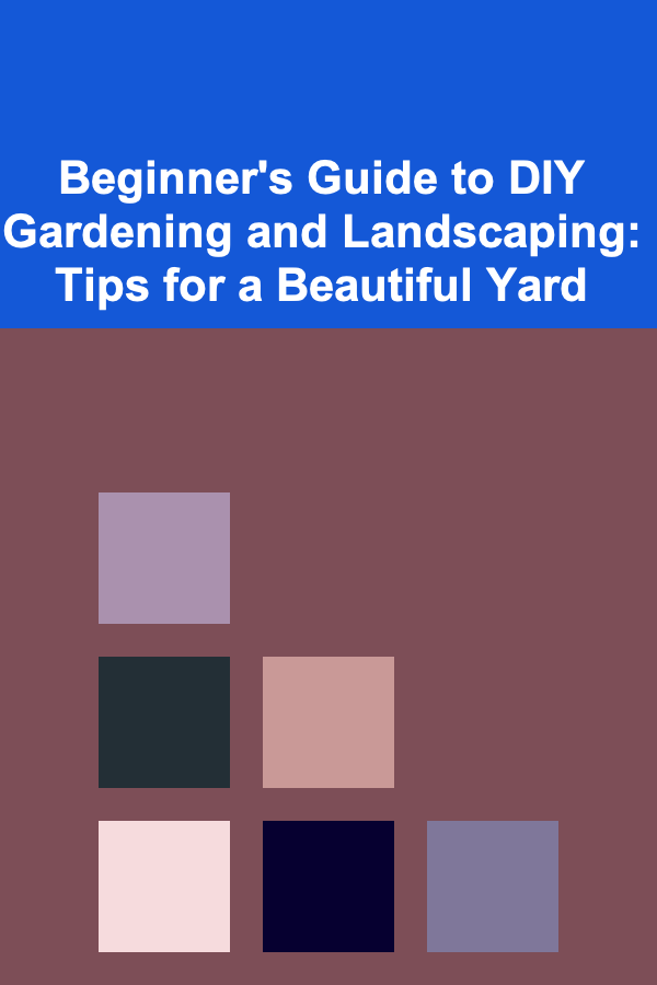 Beginner's Guide to DIY Gardening and Landscaping: Tips for a Beautiful Yard