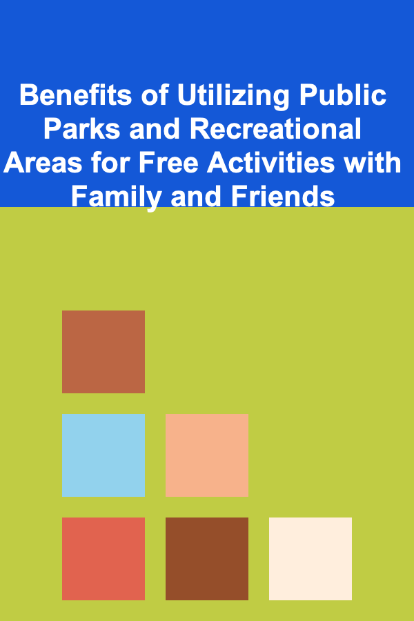 Benefits of Utilizing Public Parks and Recreational Areas for Free Activities with Family and Friends