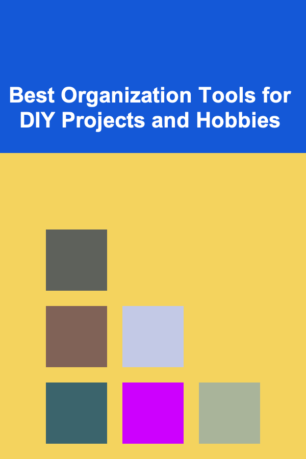 Best Organization Tools for DIY Projects and Hobbies