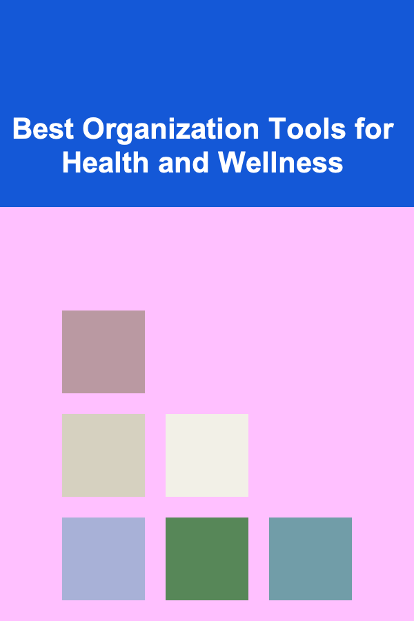 Best Organization Tools for Health and Wellness