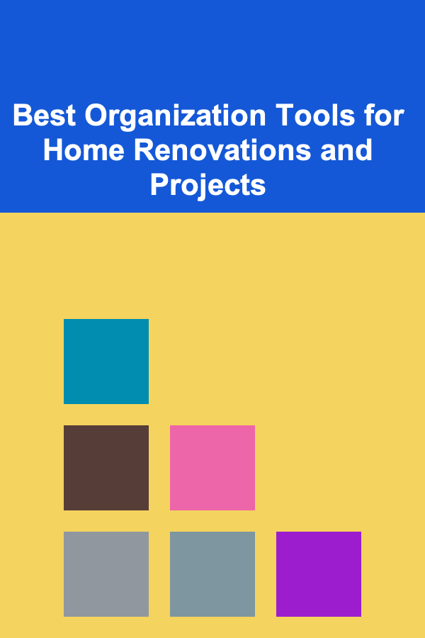 Best Organization Tools for Home Renovations and Projects