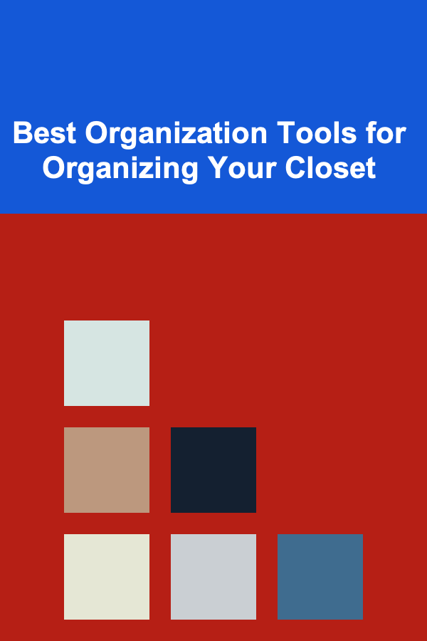 Best Organization Tools for Organizing Your Closet