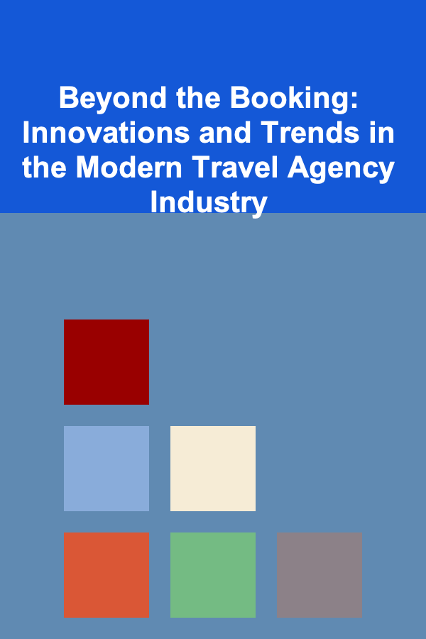 Beyond the Booking: Innovations and Trends in the Modern Travel Agency Industry