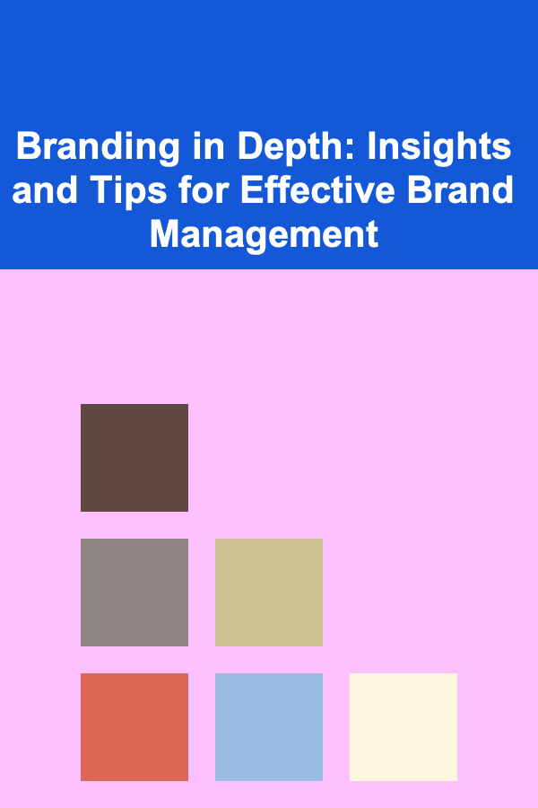 Branding in Depth: Insights and Tips for Effective Brand Management