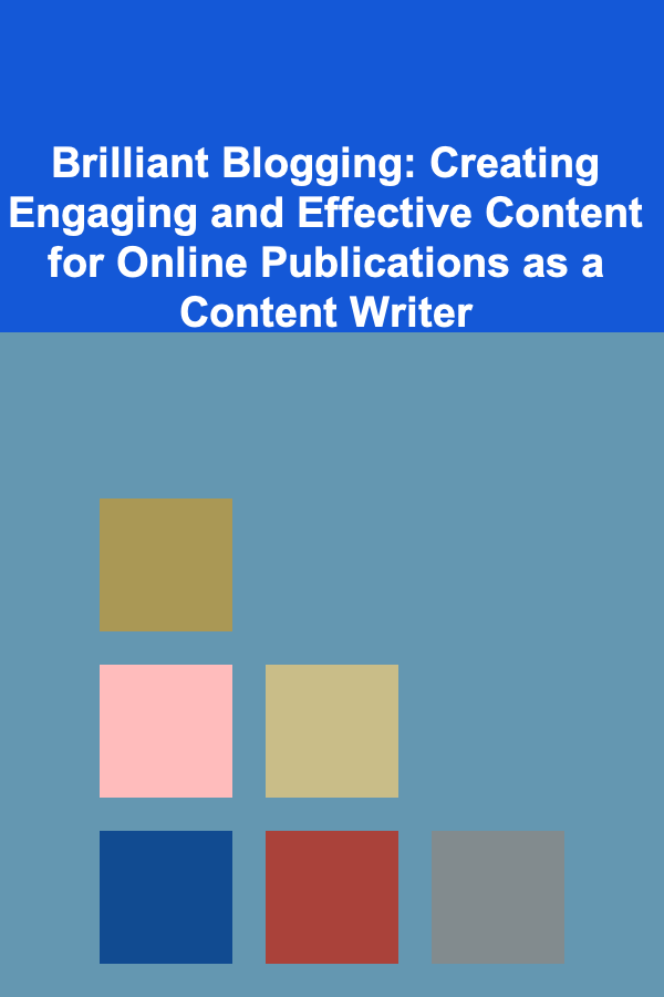 Brilliant Blogging: Creating Engaging and Effective Content for Online Publications as a Content Writer