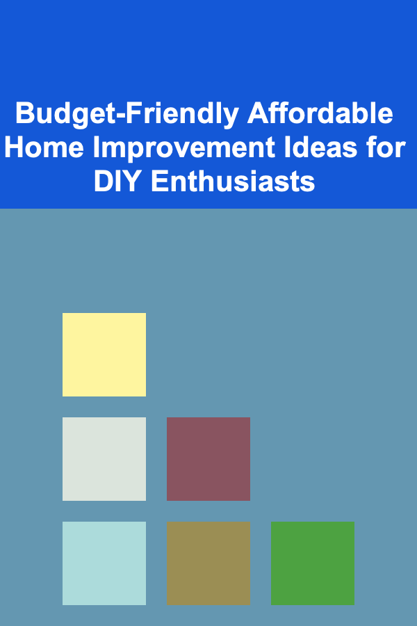 Budget-Friendly Affordable Home Improvement Ideas for DIY Enthusiasts