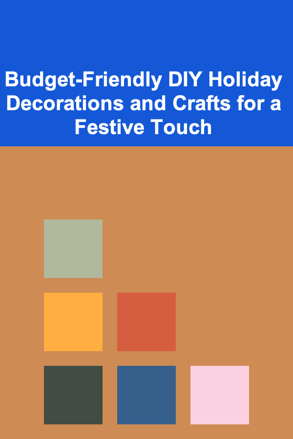 Budget-Friendly DIY Holiday Decorations and Crafts for a Festive Touch