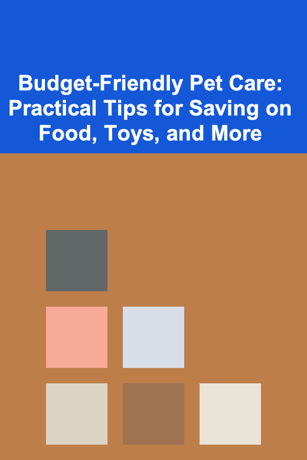 Budget-Friendly Pet Care: Practical Tips for Saving on Food, Toys, and More