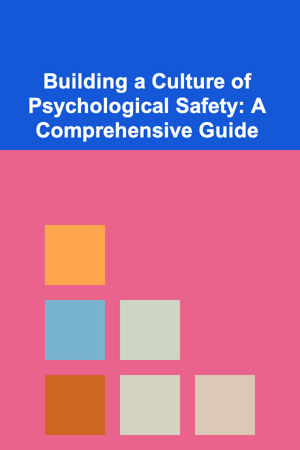 Building a Culture of Psychological Safety: A Comprehensive Guide
