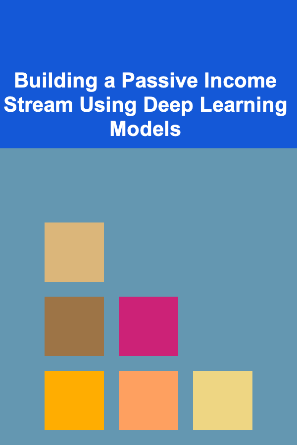 Building a Passive Income Stream Using Deep Learning Models