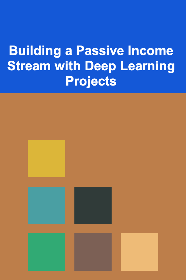 Building a Passive Income Stream with Deep Learning Projects