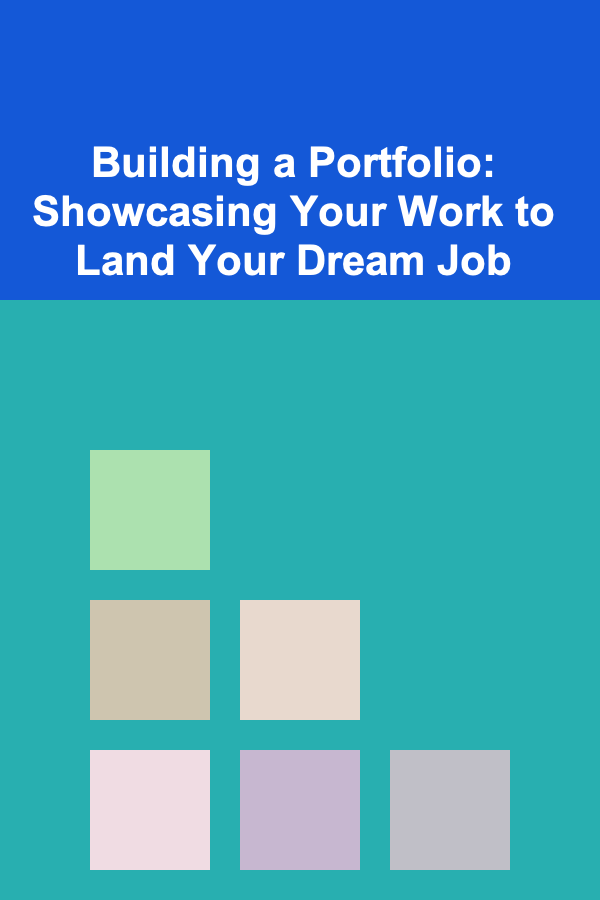 Building a Portfolio: Showcasing Your Work to Land Your Dream Job