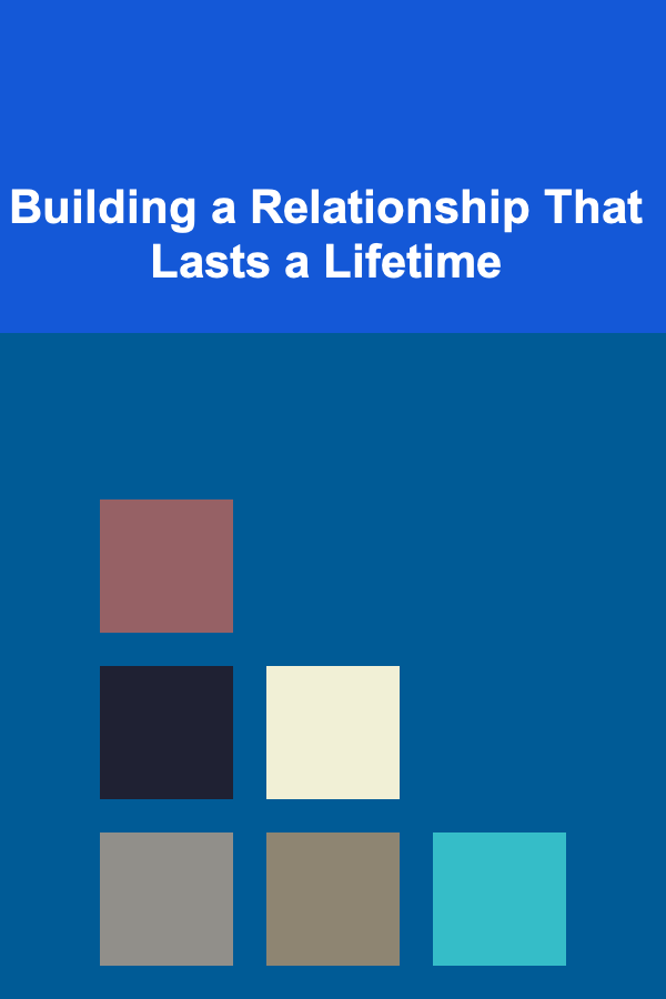 Building a Relationship That Lasts a Lifetime