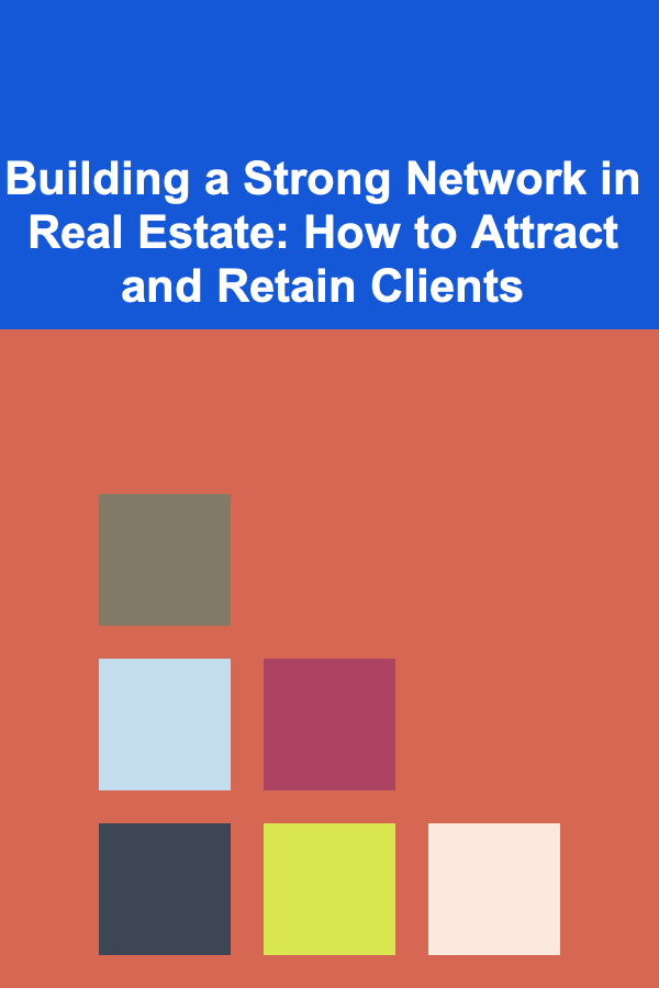 Building a Strong Network in Real Estate: How to Attract and Retain Clients