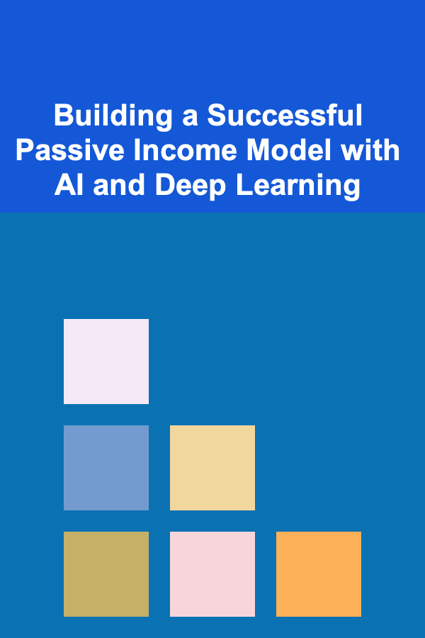 Building a Successful Passive Income Model with AI and Deep Learning