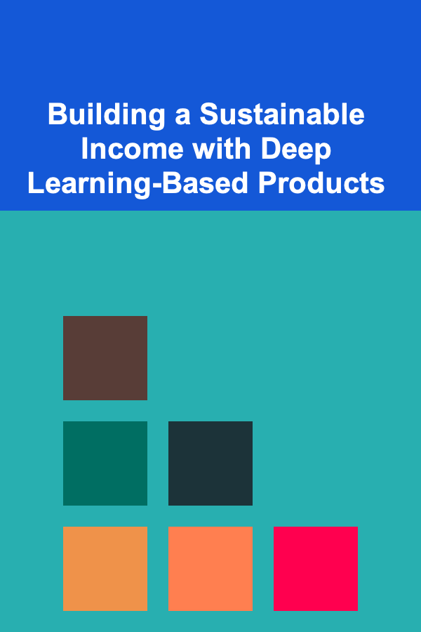 Building a Sustainable Income with Deep Learning-Based Products