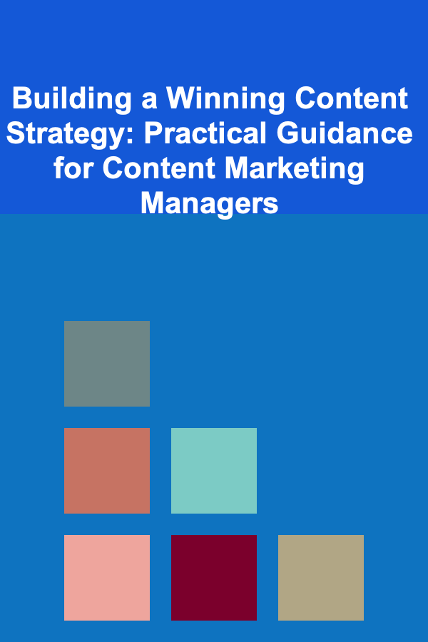 Building a Winning Content Strategy: Practical Guidance for Content Marketing Managers
