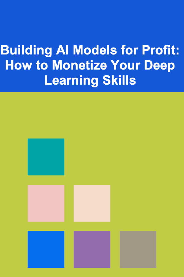Building AI Models for Profit: How to Monetize Your Deep Learning Skills