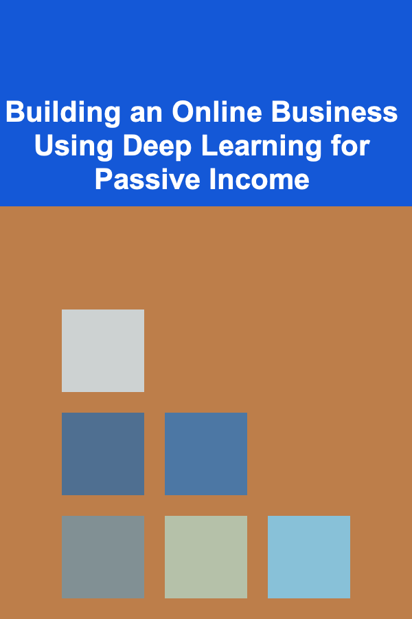 Building an Online Business Using Deep Learning for Passive Income