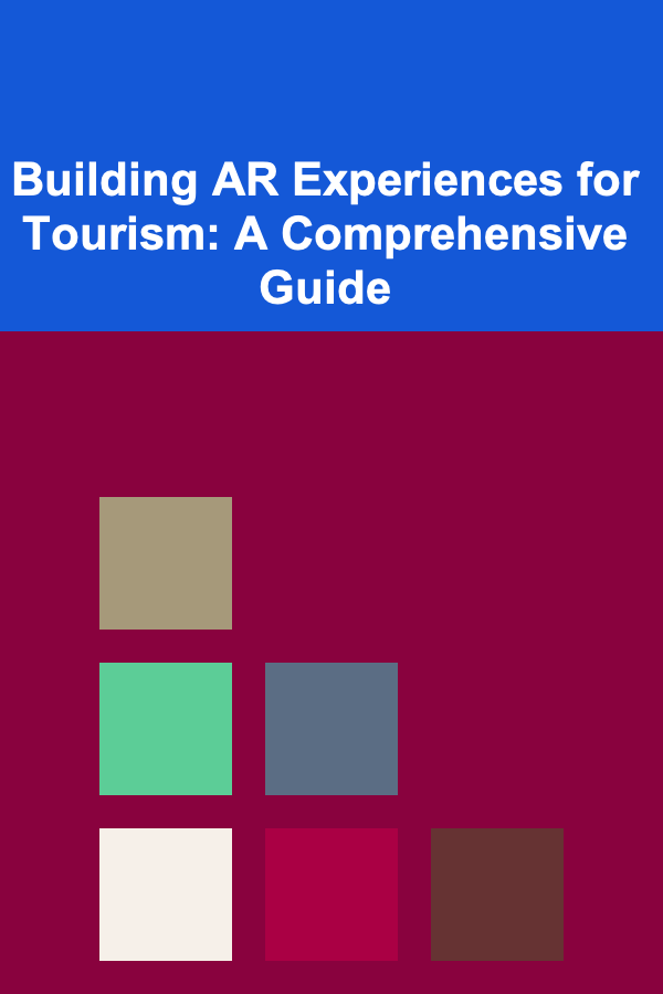 Building AR Experiences for Tourism: A Comprehensive Guide
