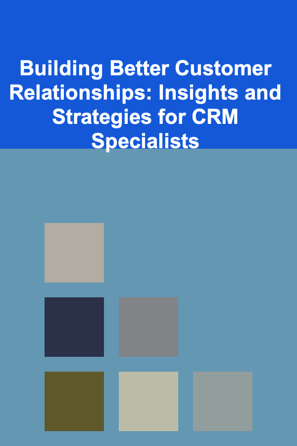 Building Better Customer Relationships: Insights and Strategies for CRM Specialists