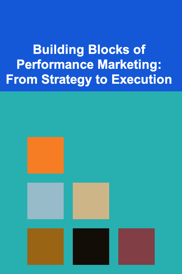 Building Blocks of Performance Marketing: From Strategy to Execution