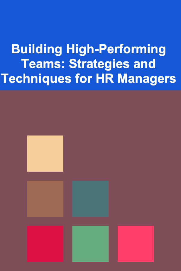Building High-Performing Teams: Strategies and Techniques for HR Managers