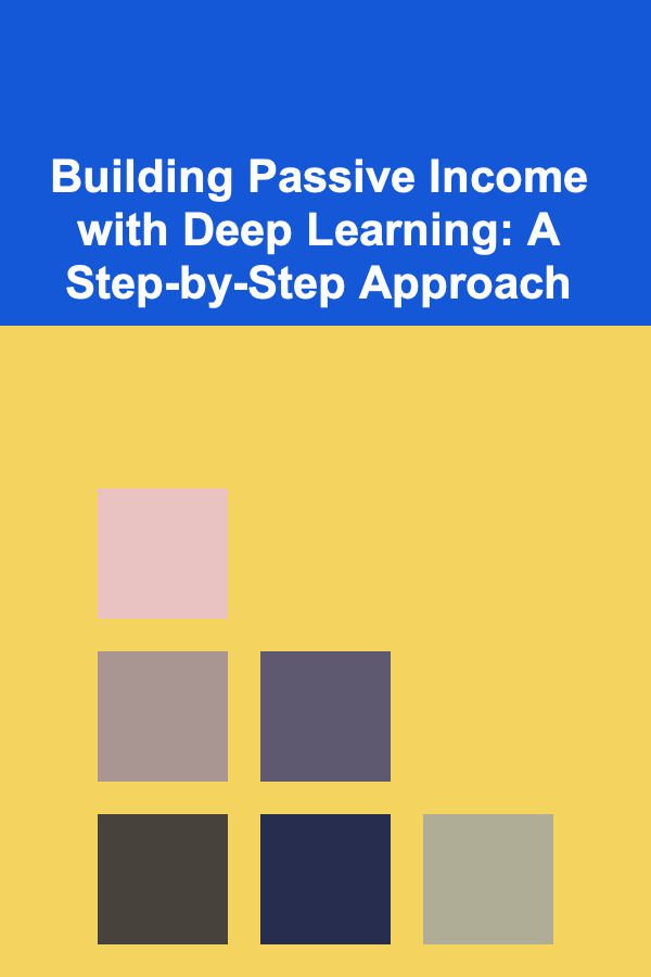 Building Passive Income with Deep Learning: A Step-by-Step Approach