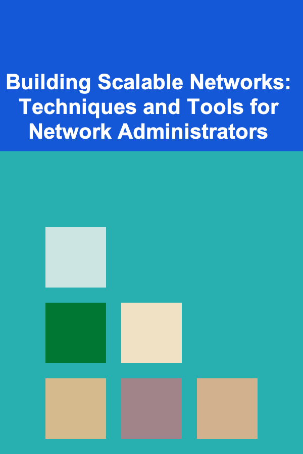 Building Scalable Networks: Techniques and Tools for Network Administrators