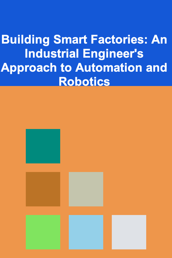 Building Smart Factories: An Industrial Engineer's Approach to Automation and Robotics