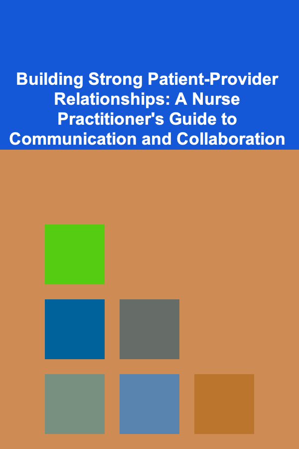 Building Strong Patient-Provider Relationships: A Nurse Practitioner's Guide to Communication and Collaboration