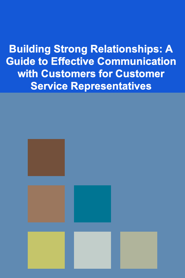 Building Strong Relationships: A Guide to Effective Communication with Customers for Customer Service Representatives