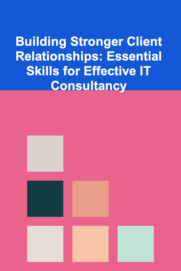 Building Stronger Client Relationships: Essential Skills for Effective IT Consultancy