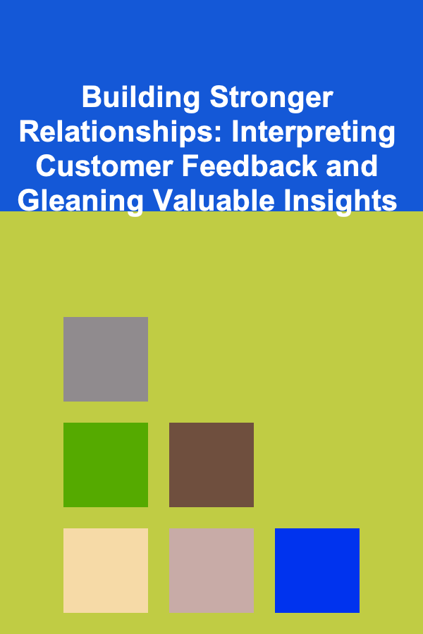 Building Stronger Relationships: Interpreting Customer Feedback and Gleaning Valuable Insights