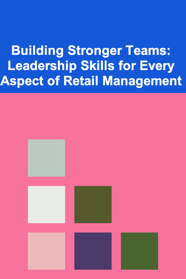 Building Stronger Teams: Leadership Skills for Every Aspect of Retail Management