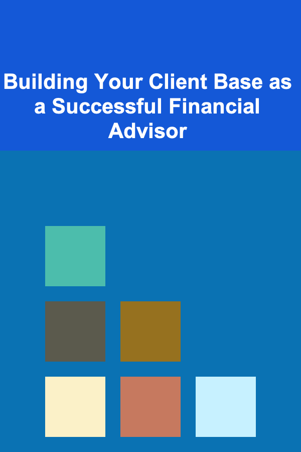 Building Your Client Base as a Successful Financial Advisor