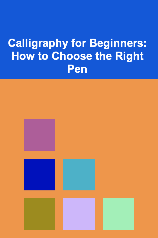 Calligraphy for Beginners: How to Choose the Right Pen