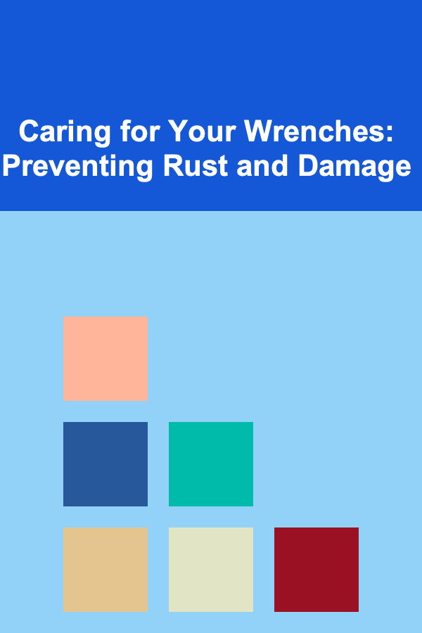 Caring for Your Wrenches: Preventing Rust and Damage